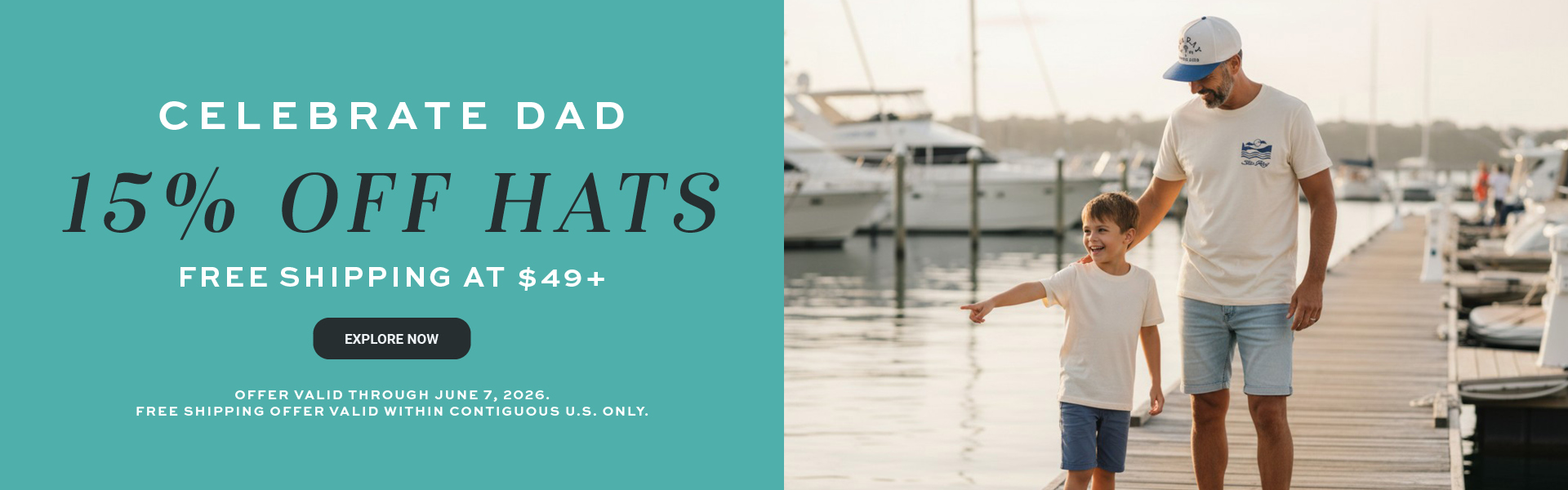 CELEBRATE DAD 15% OFF HATS FREE SHIPPING AT $49 VALID WITHIN THE CONTIGUOUS U.S. THROUGH JUNE 7, 20276